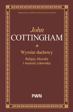 Wymiar duchowy. Religia, filozofia i wartość człowieka - John Cottingham