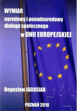 Wymiar narodowy i ponadnarodowy dialogu społecznego w Unii Europejskiej - Jagusiak Bogusław