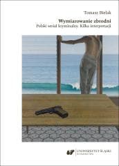 Wymiarowanie zbrodni. Polski serial kryminalny - Tomasz Bielak