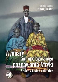 Wymiary antropologicznego poznawania Afryki. Szkice z badań ostatnich - Maciej Ząbek