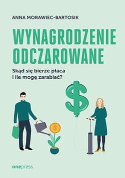 Wynagrodzenie odczarowane. Skąd się bierze płaca i ile mogę zarabiać? - Anna Morawiec-Bartosik