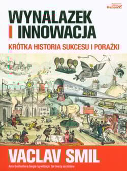 Wynalazek i innowacja Krótka historia sukcesu i porażki - Vaclav Smil