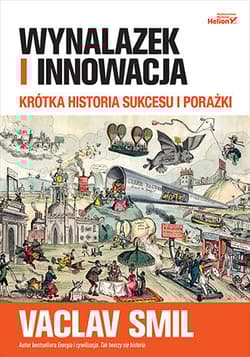 Wynalazek i innowacja Krótka historia sukcesu i porażki - Vaclav Smil