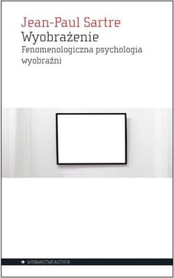 Wyobrażenie Fenomenologiczna psychologia wyobraźni - Jean-Paul Sartre