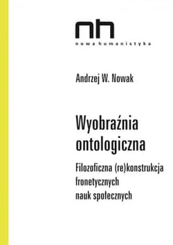 Wyobraźnia ontologiczna Filozoficzna (re)konstrukcja fronetycznych nauk społecznych