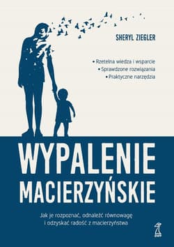 Wypalenie macierzyńskie Jak je rozpoznać, odnaleźć równowagę i odzyskać radość z macierzyństwa - Sheryl Ziegler