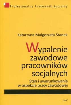 Wypalenie zawodowe pracowników socjalnych Stan i uwarunkowania w aspekcie pracy zawodowej - Stanek Katarzyna Małgorzata