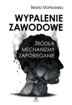 Wypalenie zawodowe Źródła Mechanizmy Zapobieganie - Beata Mańkowska