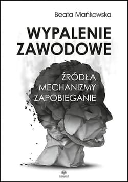 Wypalenie zawodowe Źródła Mechanizmy Zapobieganie - Beata Mańkowska