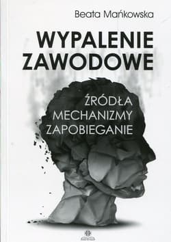 Wypalenie zawodowe Źródła mechanizmy zapobieganie - Beata Mańkowska