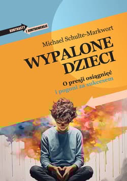 Wypalone dzieci. O presji osiągnięć i pogoni za sukcesem - Michael Schulte-Markwort