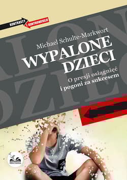 Wypalone dzieci O presji osiągnięć i pogoni za sukcesem - Michael Schulte-Markwort