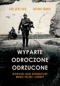 Wyparte, odroczone, odrzucone. Niemiecki dług reparacyjny wobec Polski i Europy - Roth Karl Heinz, Rübner Hartmut