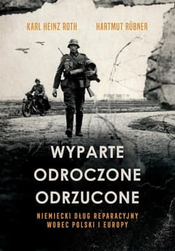 Wyparte, odroczone, odrzucone. Niemiecki dług reparacyjny wobec Polski i Europy - Roth Karl Heinz, Rübner Hartmut