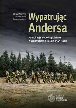 Wypatrując Andersa Konspiracja niepodległościowa w województwie śląskim 1945-1948. - Dariusz Węgrzyn
