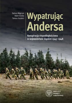 Wypatrując Andersa Konspiracja niepodległościowa w województwie śląskim 1945-1948. - Dariusz Węgrzyn