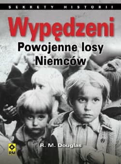 Wypędzeni Powojenne losy Niemców - Douglas R. M.