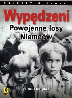 Wypędzeni Powojenne losy Niemców - Douglas R. M.