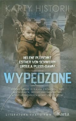 Wypędzone Historie Niemek ze Śląska, z Pomorza i Prus Wschodnich. Trzy szczere świadectwa kobiet bezbronnych wobec zwycięzców