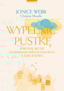 Wypełnić pustkę Pokonaj skutki zaniedbania emocjonalnego z dzieciństwa - Jonice Webb, Musello Christine