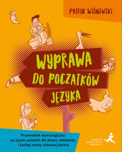 Wyprawa do początków języka Przewodnik etymologiczny po języku polskim dla dzieci młodzieży i każdej osoby ciekawej świata - Wiśniewski Patryk