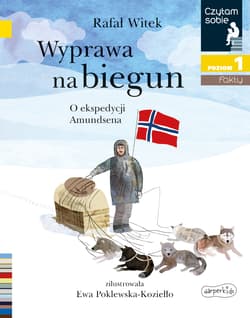 Wyprawa na biegun Czytam sobie Poziom 1 O ekspedycji Amundsena - Rafał Witek