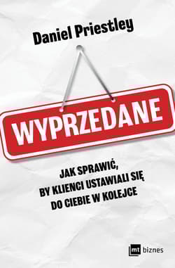 Wyprzedane. Jak sprawić, by klienci ustawiali się do ciebie w kolejce - Daniel Priestley