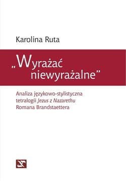 Wyrażać niewyrażalne Analiza językowo-stylistyczna tetralogii Jezus z Nazarethu Romana Brandstaettera