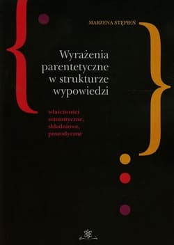 Wyrażenia parentetyczne w strukturze wypowiedzi właściwości semantyczne, składniowe, prozodyczne