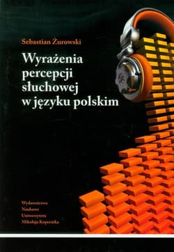 Wyrażenia percepcji słuchowej w języku polskim Analiza semantyczna - Żurowski Sebastian