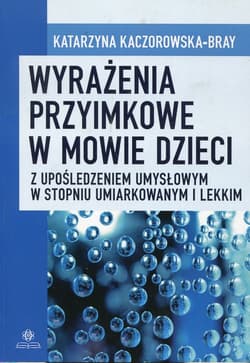 Wyrażenia przyimkowe w mowie dzieci z upośledzeniem umysłowym w stopniu umiarkowanym i lekkim - Katarzyna Kaczorowska-Bray