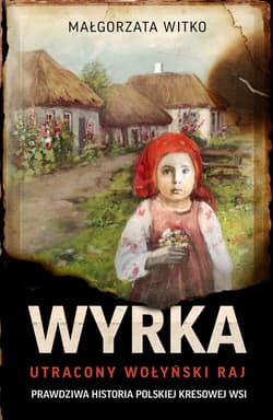 Wyrka. Utracony wołyński raj - ebook - Małgorzata Witko