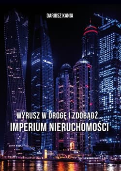 Wyrusz w drogę i zdobądź imperium nieruchomości - Dariusz Kania