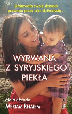 Wyrwana z syryjskiego piekła Moja historia - Meriam Rhaiem