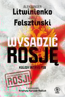 Wysadzić Rosję Kulisy intryg FSB - Jurij  Felsztinski, Aleksander Litwinienko