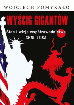 Wyścig gigantów Stan i wizja współzawodnictwa CHRL i USA - Wojciech Pomykało