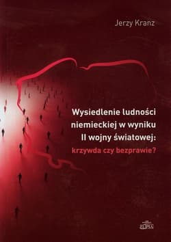 Wysiedlenie ludności niemieckiej w wyniku II wojny światowej krzywda czy bezprawie - Jerzy Kranz