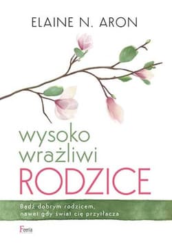 Wysoko wrażliwi rodzice - Elaine N.  Aron