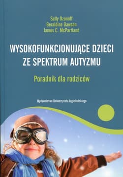 Wysokofunkcjonujące dzieci ze spektrum autyzmu Poradnik dla rodziców - Ozonoff Sally, McPartland James C.