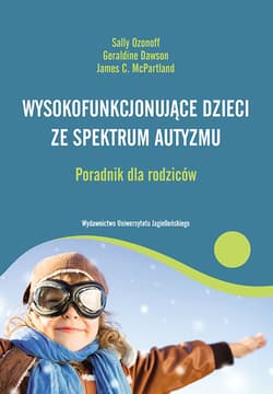 Wysokofunkcjonujące dzieci ze spektrum autyzmu Poradnik dla rodziców - Ozonoff Sally, McPartland James C.