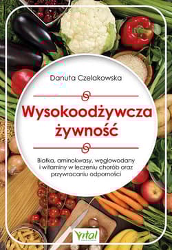 Wysokoodżywcza żywność. Białka, aminokwasy, węglowodany i witaminy w leczeniu chorób oraz przywracaniu odporności - Danuta Czelakowska