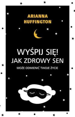 Wyśpij się! Jak zdrowy sen może odmienić twoje życie. - Arianna Huffington