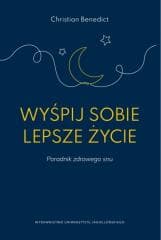Wyśpij sobie lepsze życie. Poradnik zdrowego snu - Christian Benedict