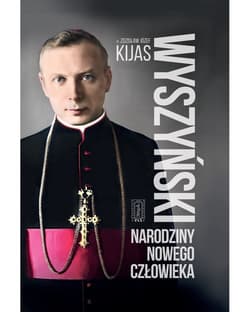 Wyszyński. Narodziny nowego człowieka - Kijas Józef Zdzisław