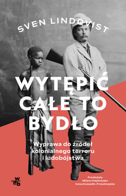 Wytępić całe to bydło Wyprawa do źródeł kolonialnego terroru i ludobójstwa - Sven Lindqvist