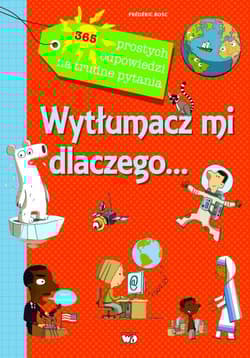 Wytłumacz mi dlaczego 365 prostych odpowiedzi na trudne pytania - Frederic Bosc