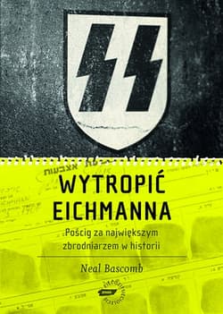 Wytropić Eichmanna. Pościg za największym zbrodniarzem w historii