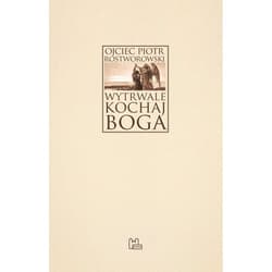Wytrwale kochaj Boga - Piotr Rostworowski