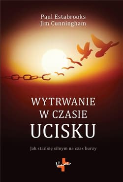 Wytrwanie w czasie ucisku Jak stać się silnym na czas burzy - Paul Estabrooks, Jim Cunningham