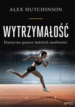 Wytrzymałość Elastyczne granice ludzkich możliwości - Alex Hutchinson